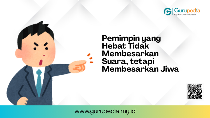 Pemimpin yang Hebat Tidak Membesarkan Suara, tetapi Membesarkan Jiwa Pemimpin yang Hebat Tidak Membesarkan Suara, tetapi Membesarkan Jiwa